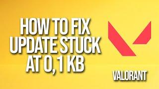 How To Fix Valorant Update Stuck At 0,1 Kb
