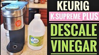 HOW TO DESCALE WITH VINEGAR Keurig K Supreme Plus Coffee Maker  GET DESCALE LIGHT TO GO OUT