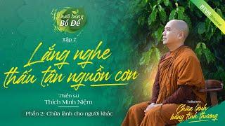 Lắng nghe thấu tận nguồn cơn - Thầy Minh Niệm | Chữa Lành Bằng Tình Thương