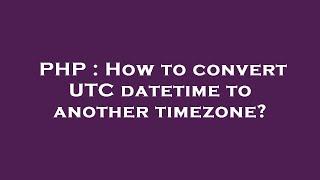 PHP : How to convert UTC datetime to another timezone?