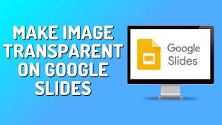 How to Make Image Transparent on Google Slides (2024)
