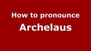 How to Pronounce Archelaus - PronounceNames.com