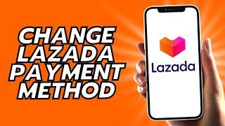 How To Change Lazada Payment Method