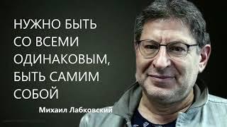 Нужно быть со всеми одинаковым, быть самим собой Михаил Лабковский