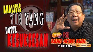 ANALISIS YIN YANG UNTUK KESUKSESAN - FENG SHUI KANG HONG KIAN - 31 MEI 2024