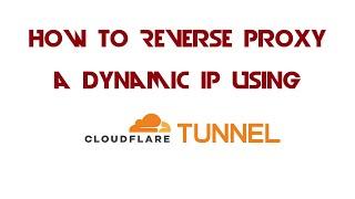 How to Reverse Proxy with a Dynamic IP using Cloudflare Tunnels