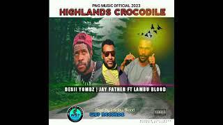 HIGHLANDS CROCODILE_DESII YOMBZ_JAY FATHER_LAMBU BLOOD_2023 PNG MUSIC [PROD BY LAMBU BLOOD]