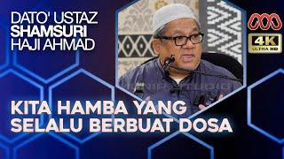Kita Hamba Yang Penuh Dengan Dosa - Dato' Ustaz Shamsuri Haji Ahmad