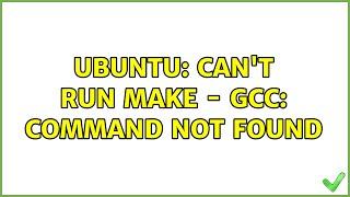 Ubuntu: Can't run make - gcc: command not found (3 solutions!)