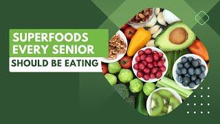 Top Superfoods Seniors Need for a Healthier Life