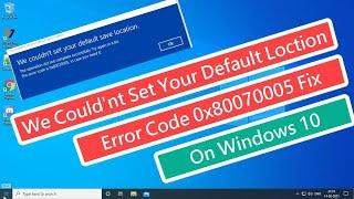 We Couldn't Set Your Default Save Location Error Code 0x80070005 Fix On Windows 10