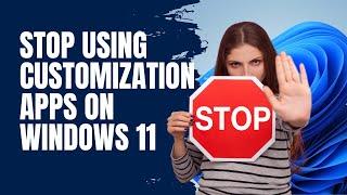 Stop Using Customization Apps on Windows 11