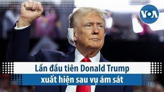 Lần đầu tiên Donald Trump xuất hiện sau vụ ám sát | VOA Tiếng Việt