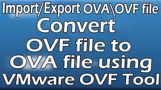 OVA\OVF | Covert OVF file to OVA file Using VMware OVF Tool | Tutorial Part 3