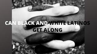 Can Black and White Latinos Get Along