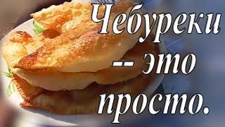 ЧЕБУРЕКИ --   ЭТО ПРОСТО! Самые вкусные чебуреки.