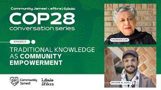 Traditional Knowledge As Community Empowerment | Community Jameel x afikra COP28 | Ep5