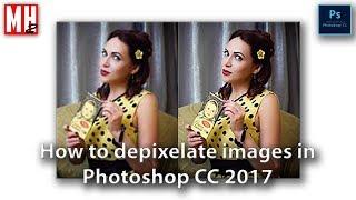 How to de-pixelate your photos in Photoshop CC 2017