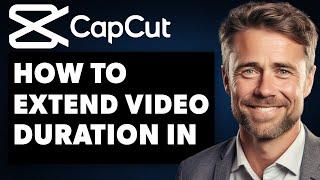 How To Extend Video Duration In Capcut (Full 2024 Guide)