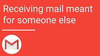 Gmail: Receiving mail meant for someone else