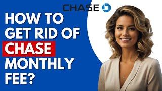 How Do I Get Rid Of Chase Monthly Service Fee?