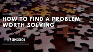 How to Find a Problem Worth Solving: Building a Business to be on a Mission With