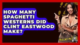 How Many Spaghetti Westerns Did Clint Eastwood Make? - The Crime Reel