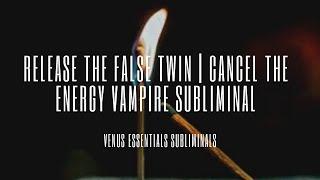  Release the False Twin | Cancel Energy Vampire (Reframe) Subliminal