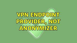 VPN endpoint provider, not anonymizer