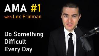 Do Something Difficult Every Day | AMA #1 - Ask Me Anything with Lex Fridman