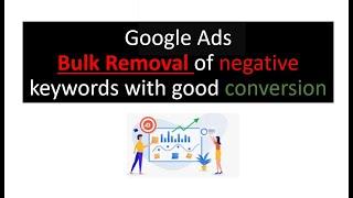 Google Ads How to bulk remove negative keywords with good conversion using google ads editor