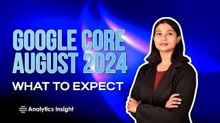 Google Core Update August 2024: What to Expect