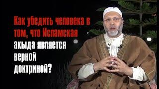 Как убедить человека в том, что Исламская акыда является верной доктриной?