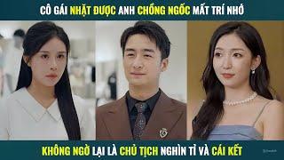 Cô gái nhặt được anh chồng ngốc mất trí nhớ không ngờ lại là chủ tịch nghìn tỷ và cái kết