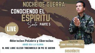 CONOCIENDO EL ESPIRITU SANTO PARTE 5 NOCHE DE GUERRA - PASTOR EDDIE RIVERA CANDELITA