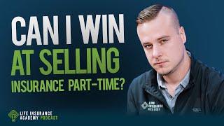 Selling Life Insurance: Can I Succeed Getting Started Part-Time? Ep196