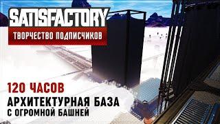 АРХИТЕКТУРНАЯ БАЗА С ОГРОМНОЙ БАШНЕЙ | 120 ЧАСОВ | SATISFACTORY: ОБЗОРЫ ЗАВОДОВ #115