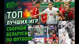 ТОП лучших игр сборной Беларуси по футболу.