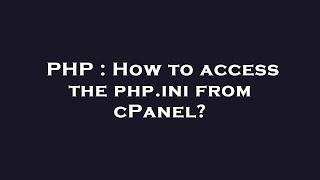 PHP : How to access the php.ini from cPanel?