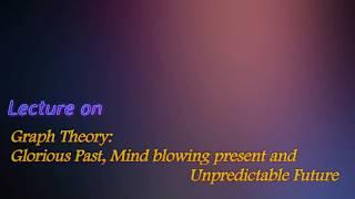 Graph Theory;Glorious Past, Mindblowing Present and Unpredictable Future by Dr V Yegnanarayanan