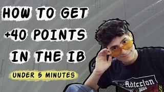 HOW TO GET +40 IN IB (in 5 minutes)