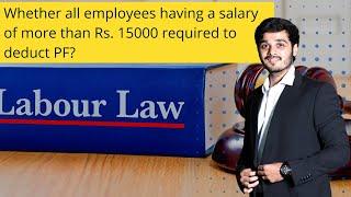 Whether all employees having Salary of more than Rs. 15000 required to deduct PF?