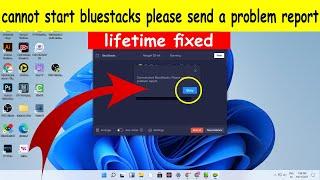 cannot start bluestacks please send a problem report |bluestacks 5 problem |bluestacks 5 not opening