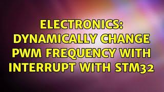Electronics: Dynamically change PWM frequency with interrupt with STM32 (2 Solutions!!)
