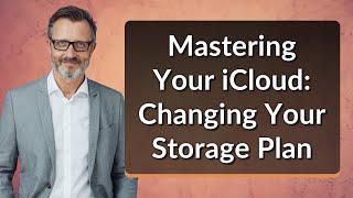 Mastering Your iCloud: Changing Your Storage Plan