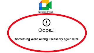 Fix Google Meet Oops Something Went Wrong Error Please Try Again Later Problem Solved