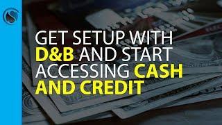 How to Immediately Get Setup with Dun & Bradstreet and Start Accessing Cash and Credit