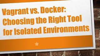 Vagrant vs. Docker: Choosing the Right Tool for Isolated Environments