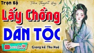 Nghe để rồi khóc nức nở: LẤY CHỒNG DÂN TỘC || Kể chuyện làng quê - MC Thu Huệ kể 2024