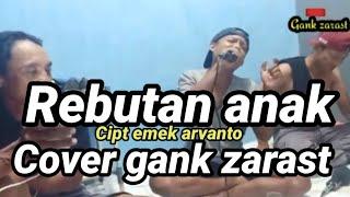 Rebutan anak || emek aryanto ||cover ||gank zarast